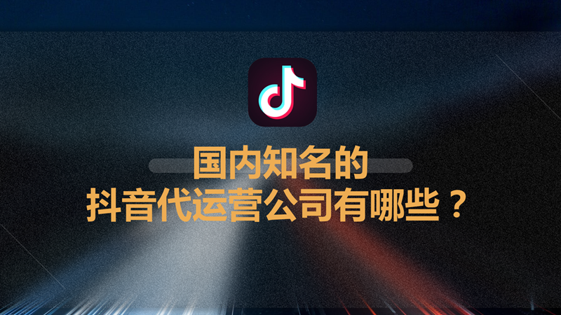 抖音怎么能做代运营(国内知名的抖音代运营公司有哪些？)  第1张