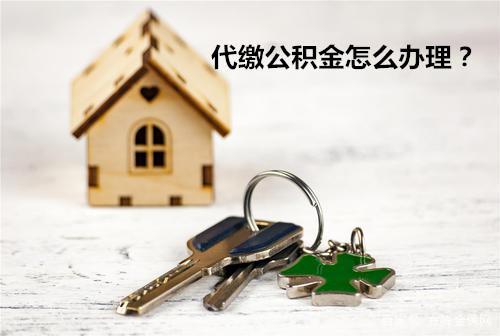 代缴公积金怎么办理 「代缴公积金需要什么手续」