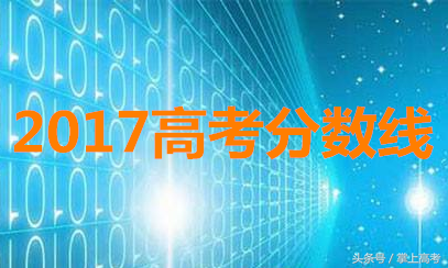 2017年各地高考分数线陆续公布，和往年对比有啥变化？