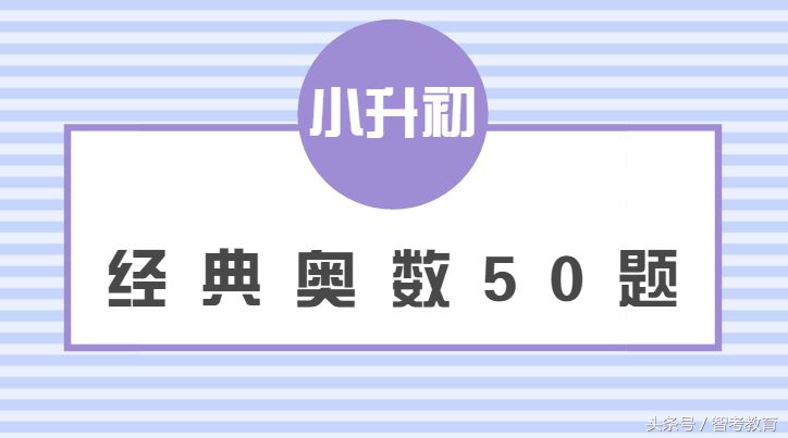 暑假拿下小升初经典奥数50题，开学碾压学霸！