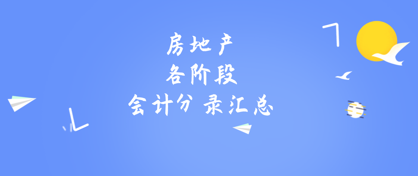 房地产会计分录秘笈：房地产各阶段会计分录汇总，拿去“修炼”