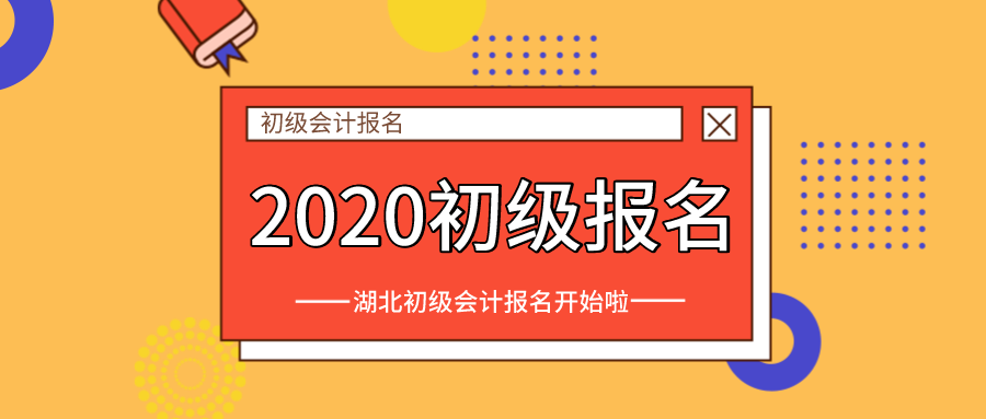 湖北初级会计考试时间（湖北地区2020年初级会计报考开始啦）