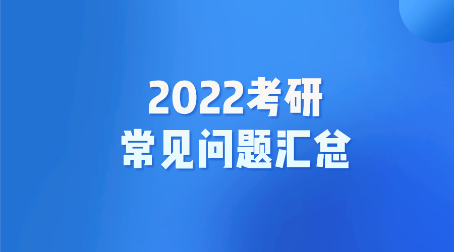 2022全国硕士研究生招生考试常见问题汇总