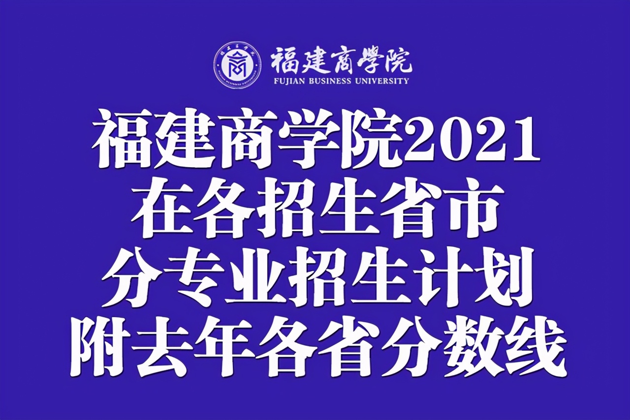 福建商学院2021年在各招生省市分专业招生计划！附去年各省分数线