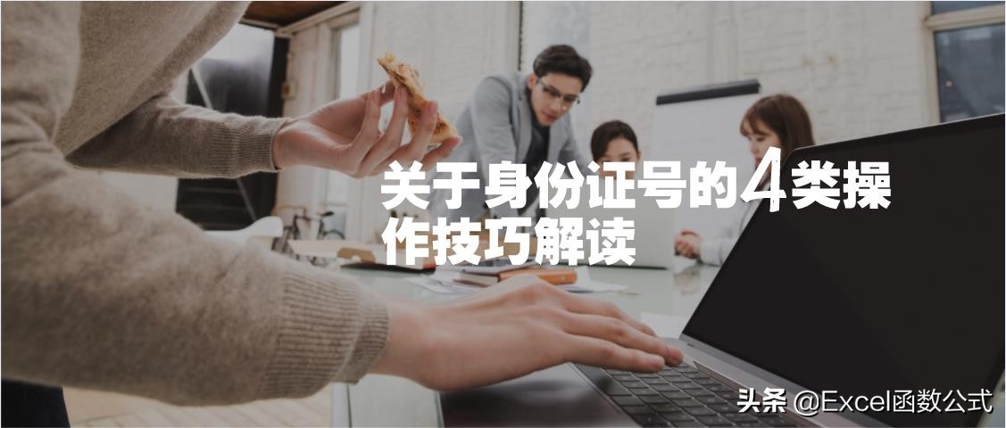 Excel中，关于身份证的四类操作技巧，再不掌握就Out了