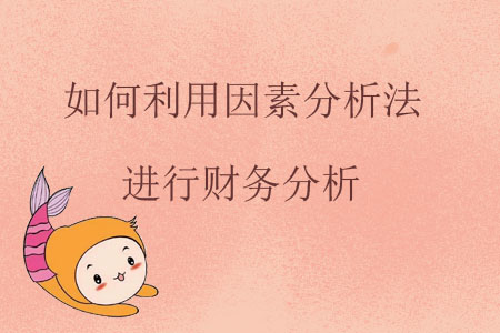 「因素万元」因素分析法 解析（如何利用因素分析法进行财务分析）