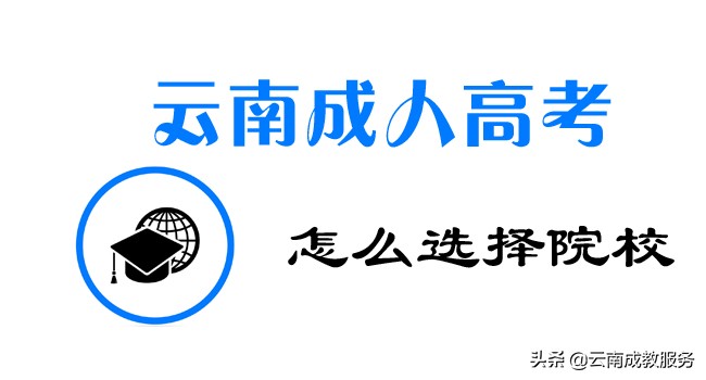 云南成人高考（函授）学历提升有哪些学校？怎么选择学校？