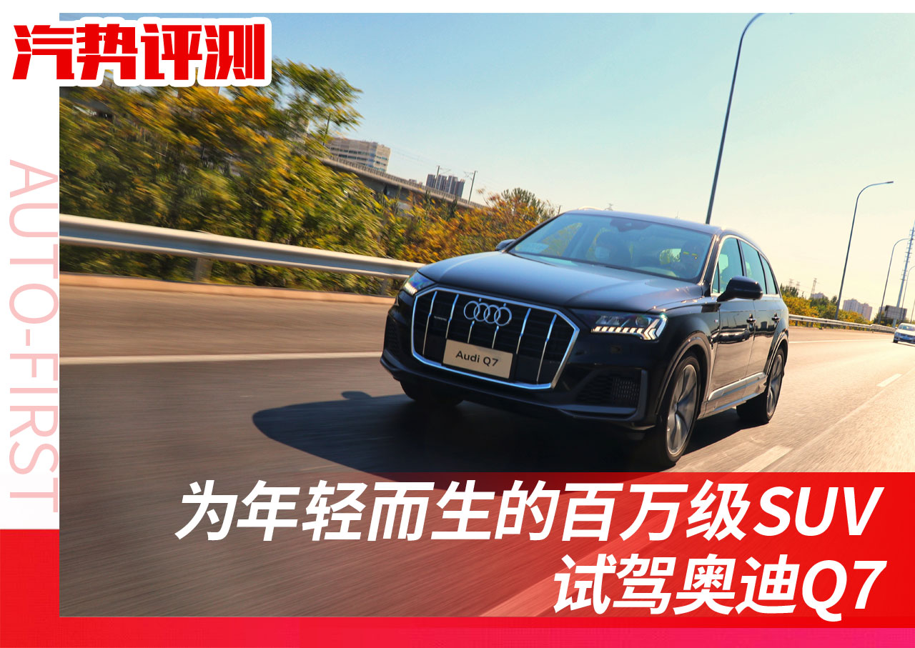 2017奥迪Q7试驾：为年轻世代打造的百万级豪华SUV体验
