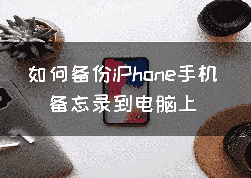 如何备份iPhone手机备忘录到电脑上