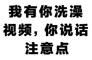 表情包：我有你洗澡视频，说话注意点