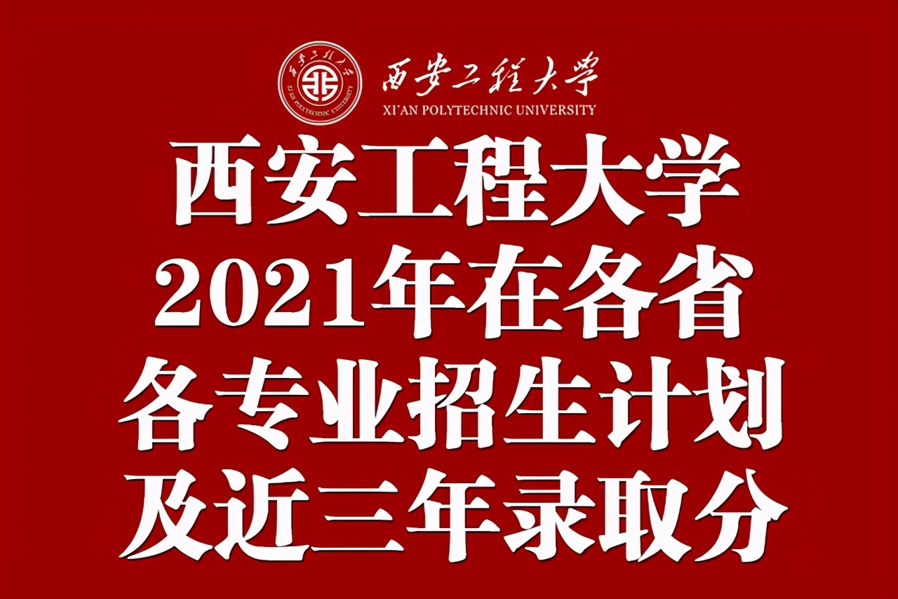 西安工程大学2021年在各省各专业招生计划及近三年录取分数汇总