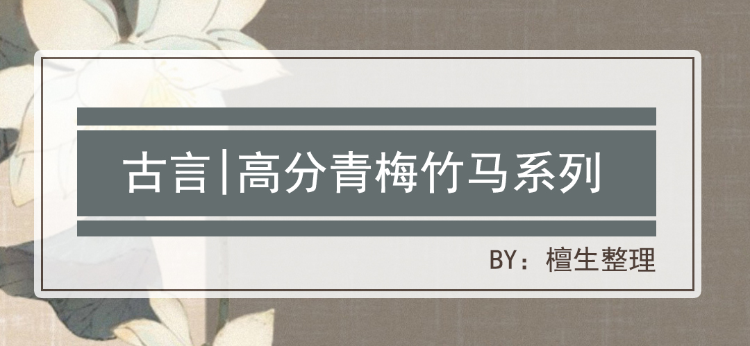 推五本青梅竹马古风言情，霸道腹黑小竹马，用心将娇软青梅拐回家
