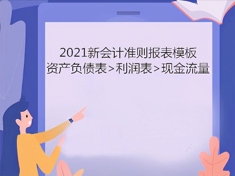 2021新会计报表模板填列说明（收藏版），早知道，早运用，棒
