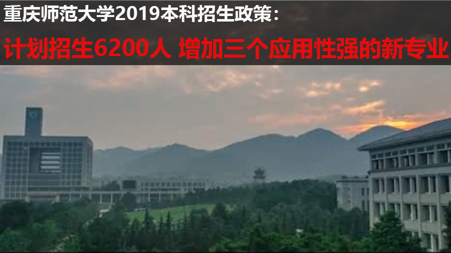 重庆师范大学：2019年计划招6200人 增加三个应用性强的新专业