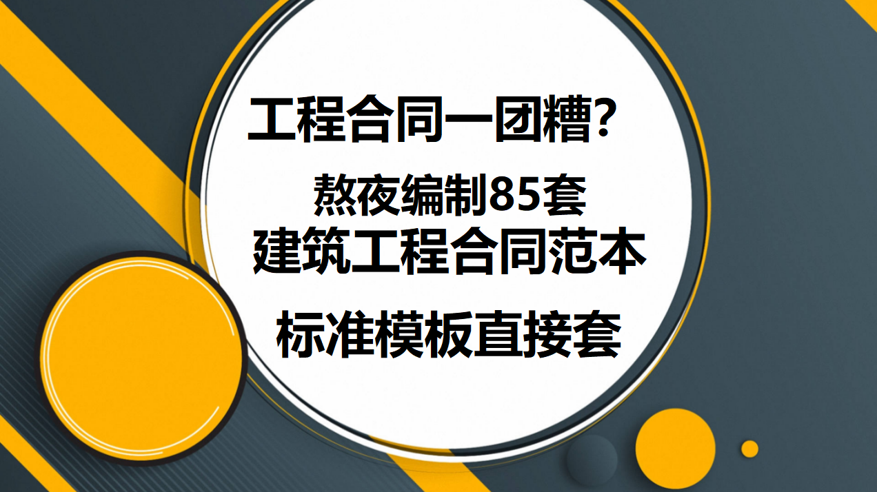 工程合同一团糟？熬夜整理85套建筑工程合同范本，标准模板直接套