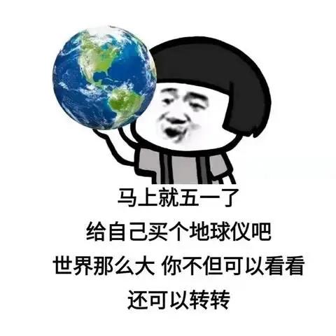 表情包：马上五一买个地球仪吧，世界那么大，不但能看还可以转转