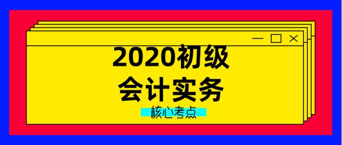 初级会计实务电子版（2020初级实务核心考点）