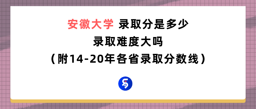 安徽大学录取分是多少？往年录取难度大吗？