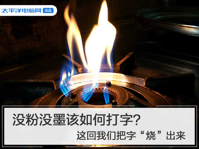 没粉没墨该如何打字？这回我们把字“烧”出来