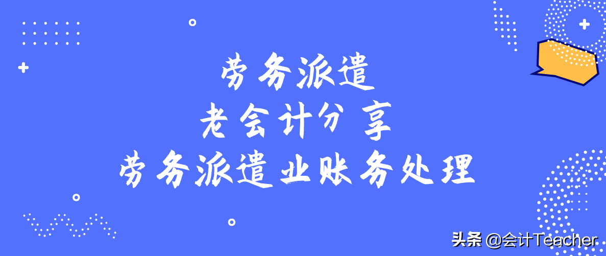 劳务派遣老会计分享：劳务派遣业账务处理，快拿去学习