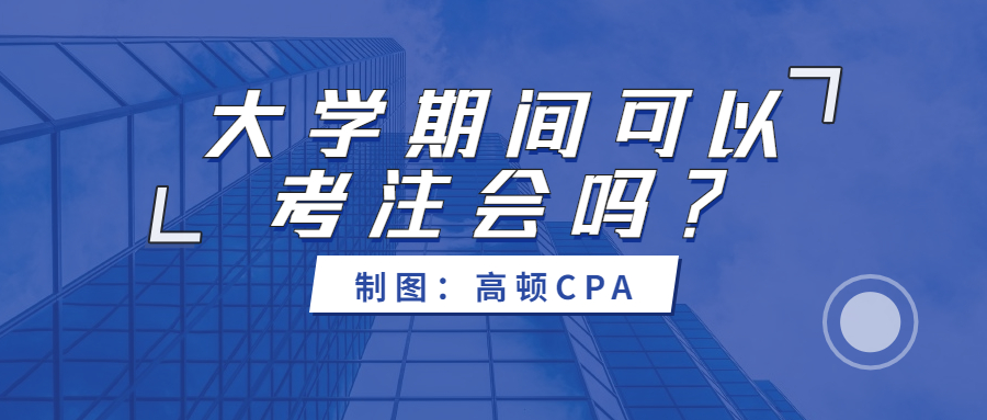 cpa在校大学生能考吗（大学期间可以报考注会吗）