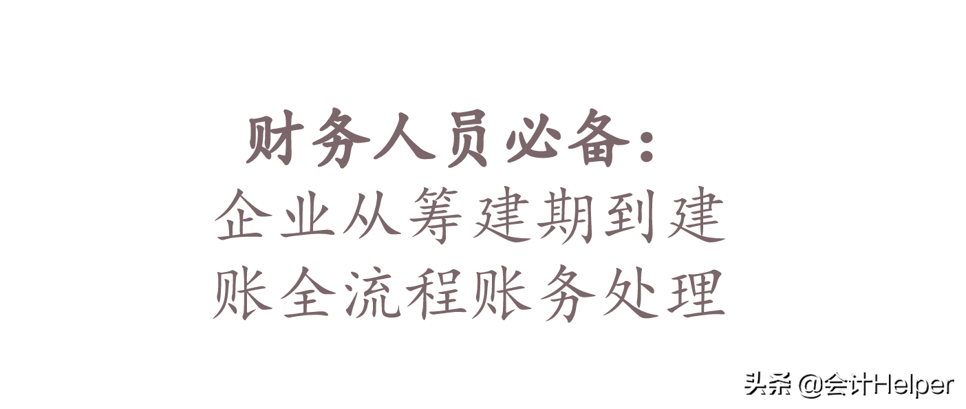 财务人员收藏了：企业从筹建期到建账全流程账务处理，赶紧瞅瞅