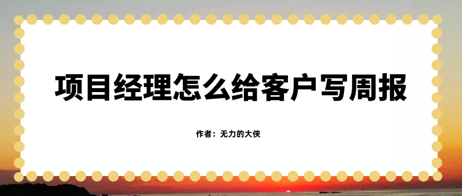 项目经理怎么给客户写周报