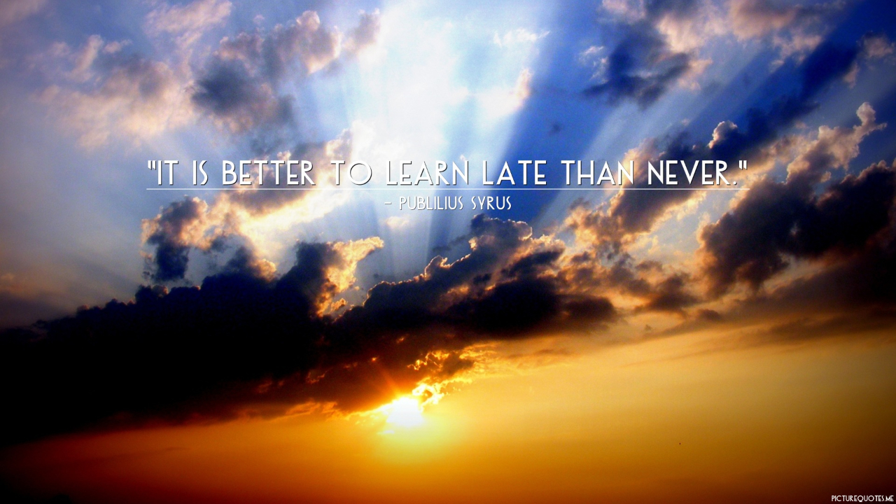 better late than never，迟做总比不做好