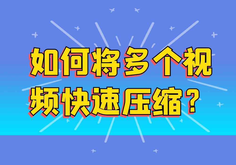 使用什么工具可以将好多个视频同时进行压缩？