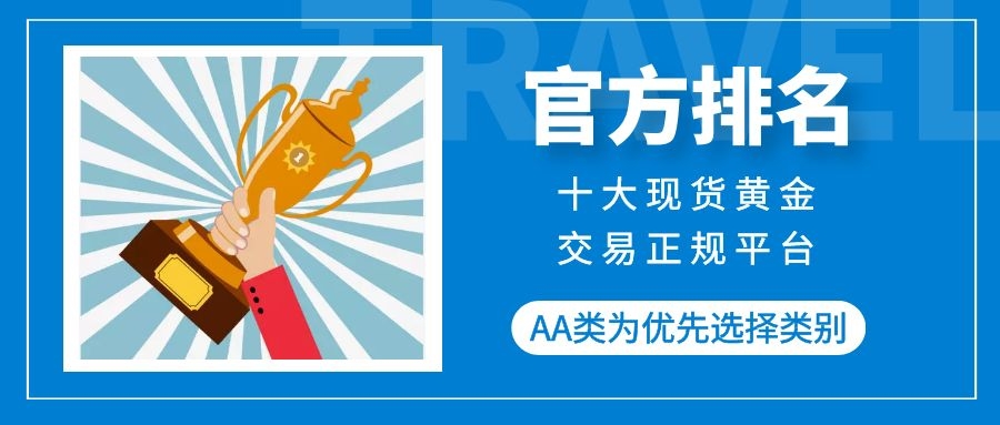 「行员金银」现货黄金平台有哪些（十大现货黄金交易正规平台官方排名详解）