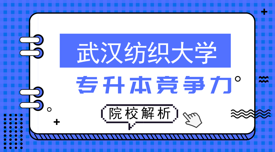院校解析｜武汉纺织大学「专升本」招生专业及竞争情况