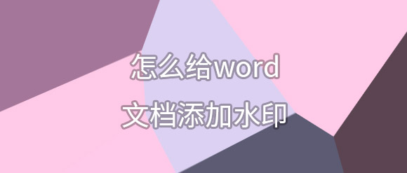 怎么给word文档添加水印(word文档怎么打水印)