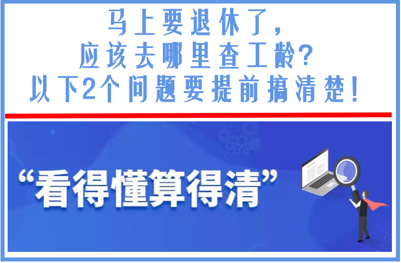 马上要退休了，应该去哪里查工龄？以下2个问题要提前搞清楚