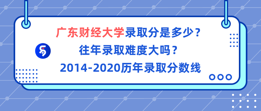 广东财经大学录取分是多少？往年录取难度大吗？