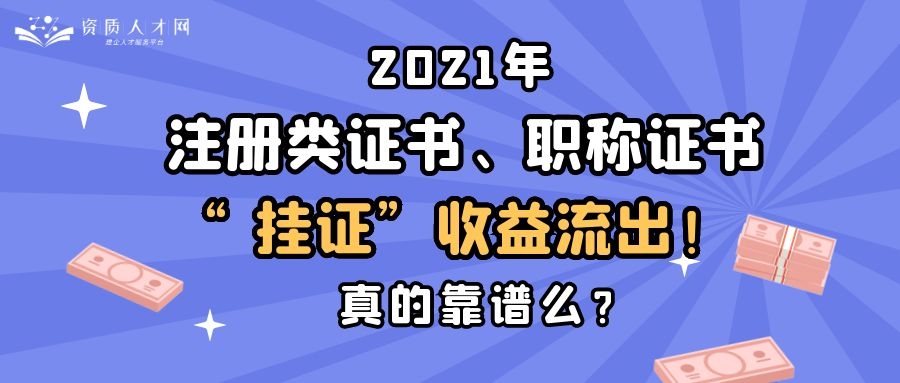 2021年注册类证书、职称证书“挂证”收益流出！靠谱么？