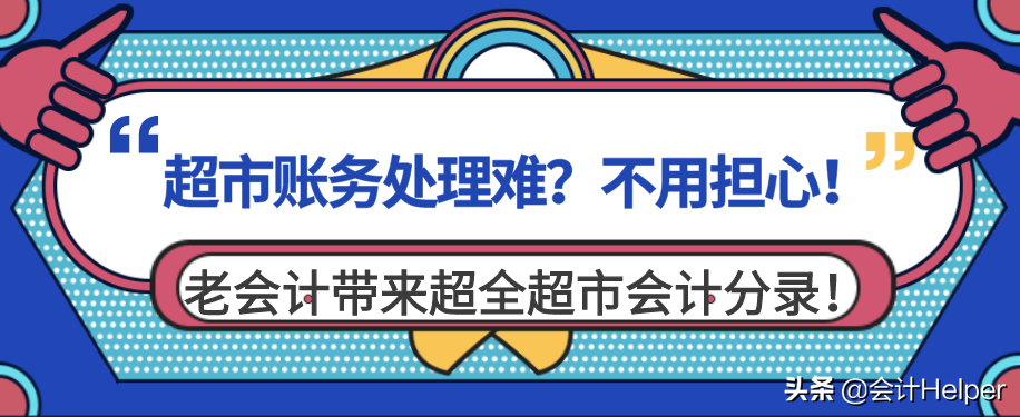 超市账务处理难？不用担心！老会计带来超全超市会计分录！
