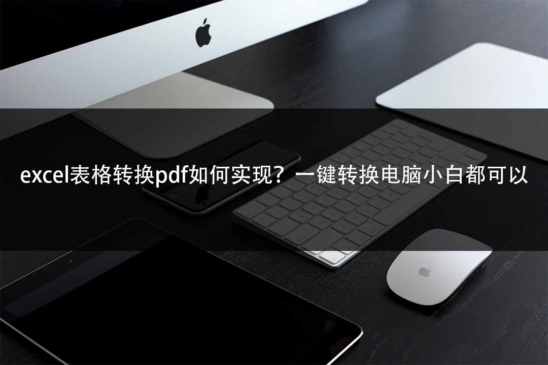 excel表格转换pdf如何实现(excel怎么缩成pdf)