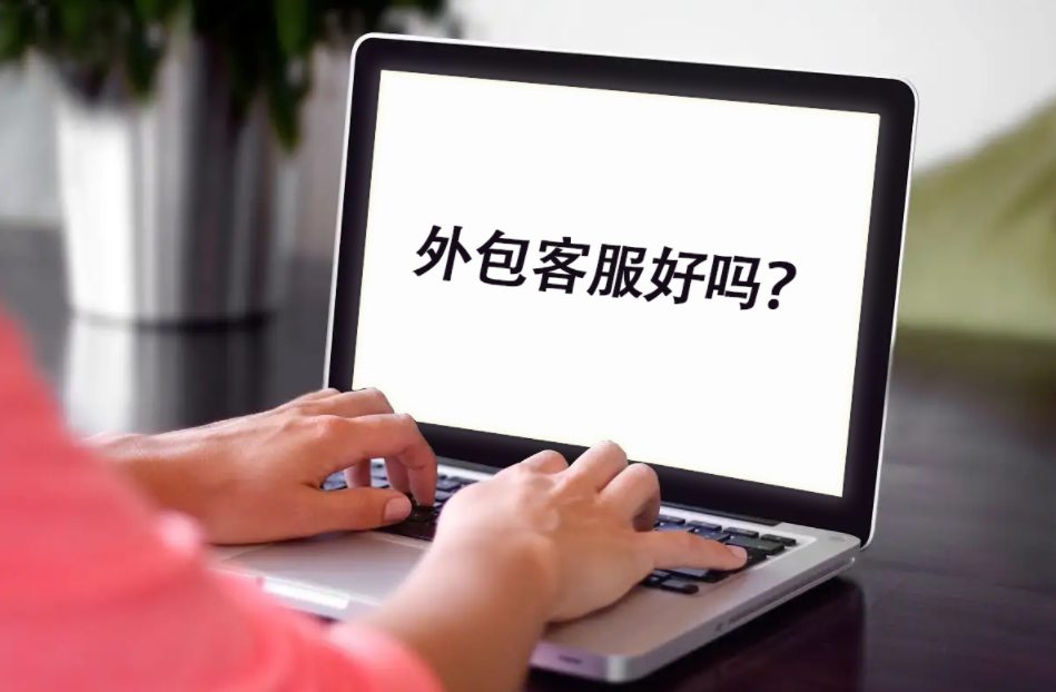 什么是客服外包（解析为什么越来越多的店家选择客服外包）