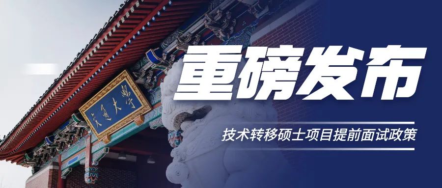 重磅发布 | 2023年入学技术转移硕士项目提前面试政策