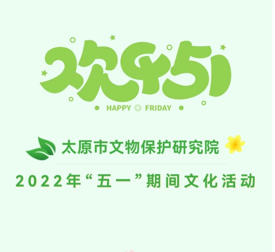 活动预告 丨 太原市文物保护研究院2022年“五一”期间文化活动大集合