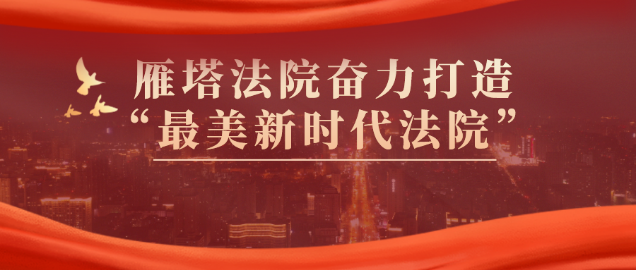 把握发展大势 坚定前行方向——西安雁塔法院奋力打造“最美新时代法院”
