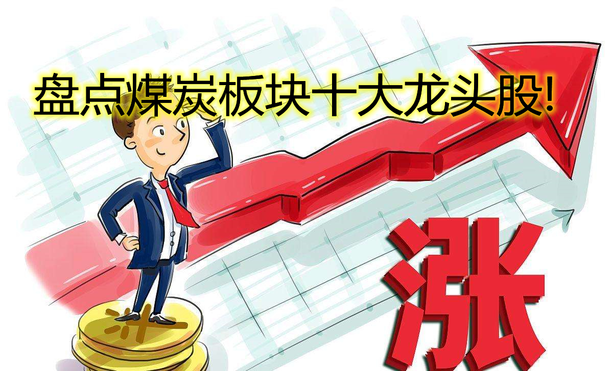 「煤炭焦炭」煤炭股龙头有哪些（盘点十大煤炭龙头股详解）