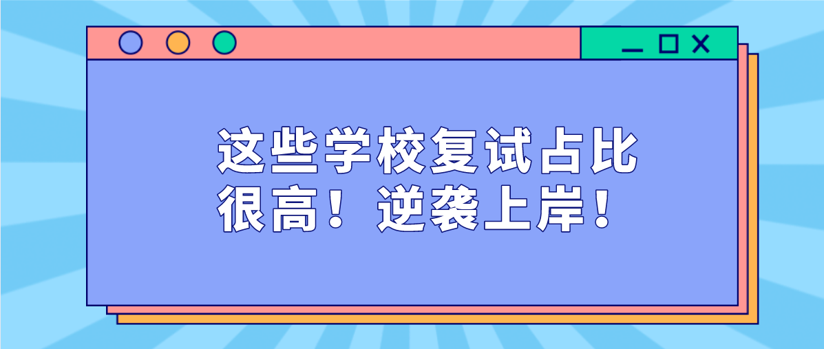 这些学校复试占比很高！逆袭上岸