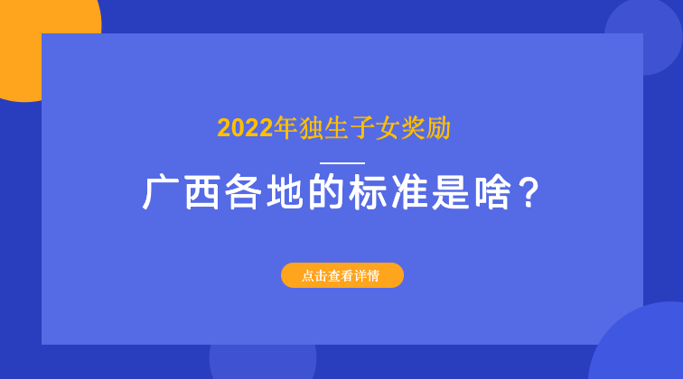 2022年独生子女奖励，广西各地的标准是啥？多少钱？一文看清楚