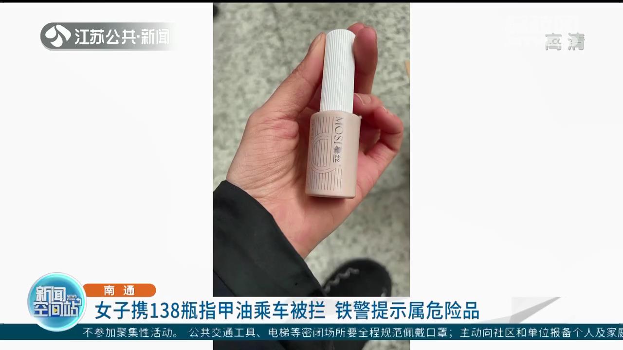 高铁不能带哪些化妆品(女子携138瓶指甲油乘火车被拦 铁警提示属危险品)