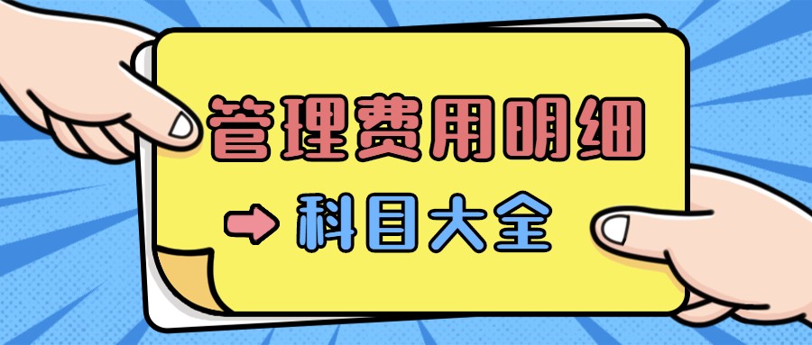 这下好了！老会计熬夜汇总了管理费用明细科目，再也不怕入错账了