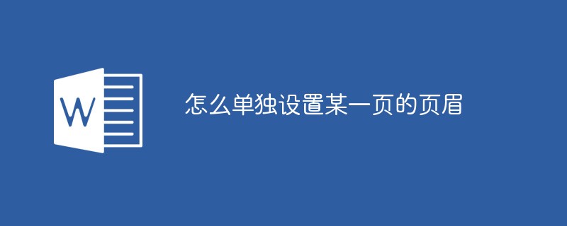 怎么单独设置某一页的页眉(word 怎么单独设页眉)