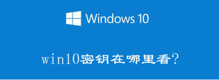 windows10激活码免费领取（电脑产品密钥Windows10在哪里查看）