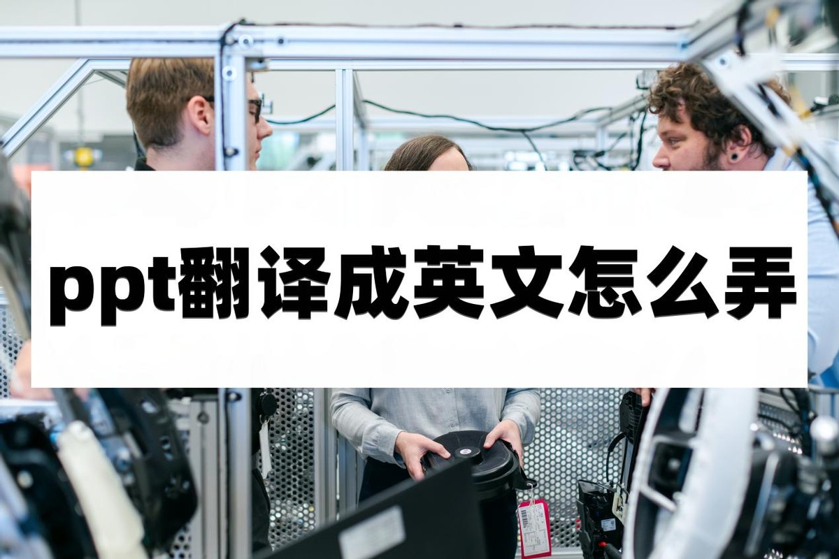ppt翻译成英文怎么弄-如何把ppt的中文转为英文