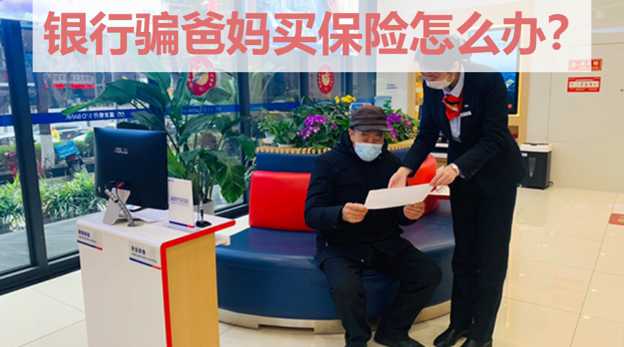 爸妈被银行骗了买保险(爸妈被银行骗了买保险怎么办)